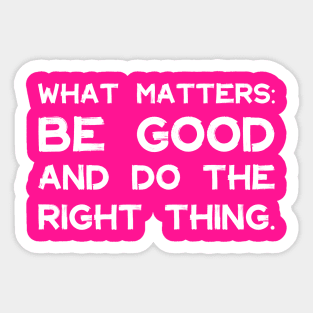 What Matters: Be Good and Do the Right Thing | Life | Quotes | Hot Pink Sticker